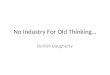 No Industry For Old Thinking… By Kim Daugherty. Thought Realignment What you THINK… Influences what you FEEL… Which alters what you DO. SO,… If you want