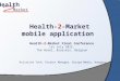 Market Health Health-2-Market Final Conference 1st July 2015, The Hotel, Brussels, Belgium Health-2-Market mobile application Krisztina Toth, Project Manager,