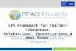 1 CPS Framework for Teacher-Librarians: Celebrations, Concentrations & Next Steps CPS Offices of Professional Learning & Educator Effectiveness Modified