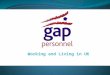 Working and Living in UK. Who are Gap Personnel  gap personnel is one of the Top 3 independent industrial recruiters in the UK  We have over 25 branches