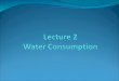 Water Consumption The consumption or use of water, also known as water demand, is the driving force behind the hydraulic dynamics occurring in water distribution