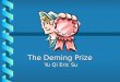 The Deming Prize Yu Qi Eric Su. What we will cover What is the Deming Prize?What is the Deming Prize? –Who is Dr. Deming? –History Deming Prize vs. Quality