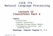 Lecture 12 Classifiers Part 2 Topics Classifiers Maxent Classifiers Maximum Entropy Markov Models Information Extraction and chunking intro Readings: Chapter