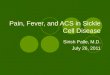 Pain, Fever, and ACS in Sickle Cell Disease Sirish Palle, M.D. July 26, 2011