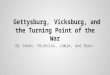 Gettysburg, Vicksburg, and the Turning Point of the War By James, Nicholas, Jamie, and Ryan