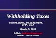 Withholding Taxes KATHLEEN L. MIZEJEWSKI, CPP, GBA March 5, 2011 E-Mail: kathmiz@msn.comkathmiz@msn.com Phone: 708-363-5986