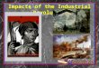 Impacts of the Industrial Revolution Urbanization Because of the population explosion and high demand for workers in factories people began to urbanize