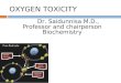 OXYGEN TOXICITY Dr. Saidunnisa M.D., Professor and chairperson Biochemistry