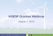 MSESP Grantee Webinar August 7, 2012. Agenda Record Webinar Welcome Administrative Updates Getting to know you….  Grantee Presentation: Agristrand/MN