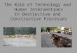 The Role of Technology and Human Interventions In Destructive and Constructive Processes