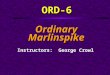ORD-6 OrdinaryMarlinspike Instructors: George Crowl