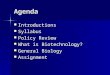Agenda Introductions Introductions Syllabus Syllabus Policy Review Policy Review What is Biotechnology? What is Biotechnology? General Biology General