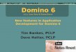 Domino 6 Tim Bankes, PCLP Dave Hatter, PCLP New features in Application Development for Domino 6 (a.k.a. Lotus Notes & Domino Rnext)