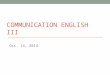 COMMUNICATION ENGLISH III Oct. 14, 2014. Today - Presentation skill: Pausing - Non-verbal aspects of presentation - Work on Task 1 presentation