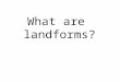 What are landforms?. What is a mountain? What is a valley?