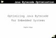 1 Java Bytecode Optimization Optimizing Java Bytecode for Embedded Systems Stefan Hepp