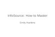 InfoSource: How to Master Emily Hankins. What is InfoSource? InfoSource is an online staff development tool offering training for various computer applications: