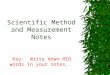Scientific Method and Measurement Notes Key: Write down RED words in your notes