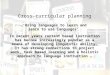 Cross-curricular planning ‘Using languages to learn and learn to use languages' In recent years content based instruction has become increasingly popular