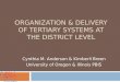 ORGANIZATION & DELIVERY OF TERTIARY SYSTEMS AT THE DISTRICT LEVEL Cynthia M. Anderson & Kimberli Breen University of Oregon & Illinois PBIS