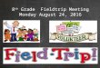 8 th Grade Fieldtrip Meeting Monday August 24, 2016