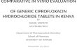 COMPARATIVE IN VITRO EVALUATION OF GENERIC CIPROFLOXACIN HYDROCHLORIDE TABLETS IN KENYA BY DANIEL MINYETO U59/81286/2012 Department of Pharmaceutical Chemistry