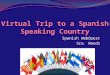 Spanish WebQuest Sra. Woods Introduction Task You will discover new information about your selected country as you research the following topics: Location