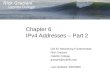 Chapter 6 IPv4 Addresses – Part 2 CIS 81 Networking Fundamentals Rick Graziani Cabrillo College graziani@cabrillo.edu Last Updated: 3/30/2008