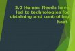 3.0 Human Needs have led to technologies for obtaining and controlling heat