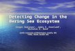 Detecting Change in the Bering Sea Ecosystem Sergei Rodionov 1, James E. Overland 2, Nicholas A. Bond 1 1 JISAO, University of Washington, Seattle, WA