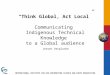 INTERNATIONAL INSTITUTE FOR GEO-INFORMATION SCIENCE AND EARTH OBSERVATION “Think Global, Act Local” Communicating Indigenous Technical Knowledge to a Global