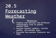 { 20.5 Forecasting Weather Objectives 1) Compare and contrast the different technologies used to gather weather data. 2) Analyze weather symbols, station