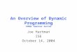 An Overview of Dynamic Programming COR@L Seminar Series Joe Hartman ISE October 14, 2004