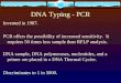 DNA Typing - PCR Invented in 1987. PCR offers the possibility of increased sensitivity. It requires 50 times less sample than RFLP analysis. DNA sample,