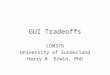 GUI Tradeoffs COM379 University of Sunderland Harry R. Erwin, PhD