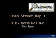 Open Street Map I Mills SOC128 Fall 2013 Dan Ryan