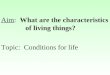Aim: What are the characteristics of living things? Topic: Conditions for life
