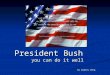 President Bush you can do it well you can do it well By Audrey Deng By Audrey Deng