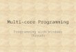 Multi-core Programming Programming with Windows Threads