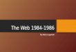 The Web 1984-1986 By Peter Loganbill. First Email in Germany August 3, 1984 Sent from the U.S. Werner Zorn played a critical role Sent to the staff of