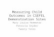 Measuring Child Outcomes in CSEFEL Demonstration Sites Mary Louise Hemmeter Patricia Snyder Tweety Yates