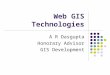Web GIS Technologies A R Dasgupta Honorary Advisor GIS Development