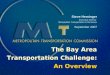 The Bay Area Transportation Challenge: An Overview Steve Heminger Executive Director Metropolitan Transportation Commission September 2007