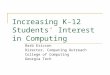 Increasing K-12 Students' Interest in Computing Barb Ericson Director, Computing Outreach College of Computing Georgia Tech