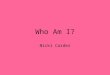 Who Am I? Nicki Carder. Birth oBorn on February 19 th 1985 oAt Good Sams Hospital in Downers Grove oBorn to David L Carder & Donna N. Kralovec oPs…..I