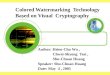 Colored Watermarking Technology Based on Visual Cryptography Author: Hsien-Chu Wu, Chwei-Shyong Tsai, Shu-Chuan Huang Speaker: Shu-Chuan Huang Date: May