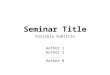 Seminar Title Possible Subtitle Author 1 Author 2... Author N