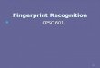1 Fingerprint Recognition CPSC 601 CPSC 601. 2 Lecture Plan Fingerprint features Fingerprint matching