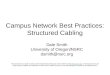 Campus Network Best Practices: Structured Cabling Dale Smith University of Oregon/NSRC dsmith@nsrc.org This document is a result of work by the Network
