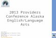 1 2013 Providers Conference Alaska English/Language Arts Karen Melin Alaska Department of Education & Early Development Administrator of Instructional